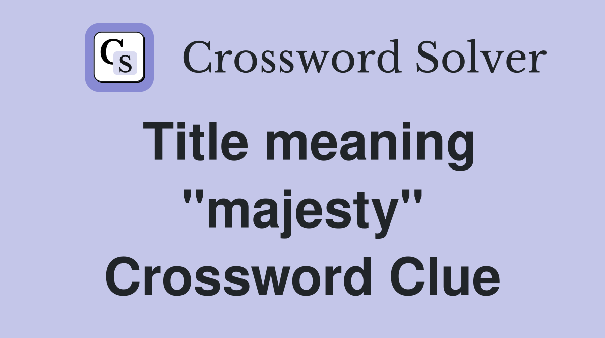 Title meaning "majesty" Crossword Clue