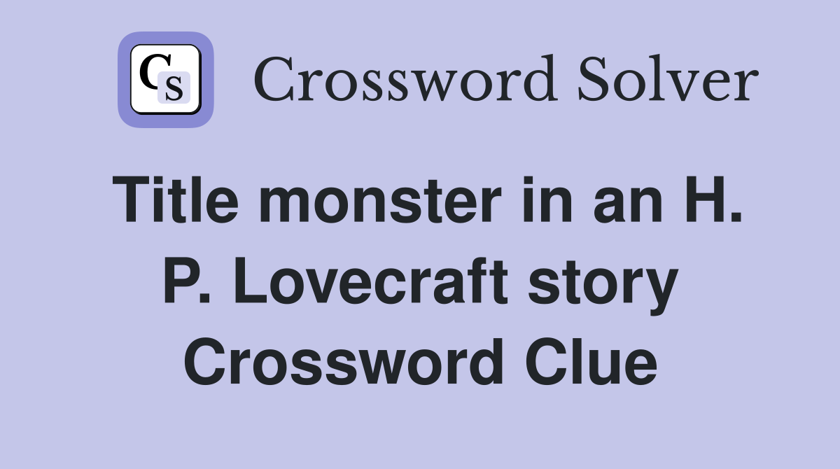 Title monster in an H. P. Lovecraft story Crossword Clue