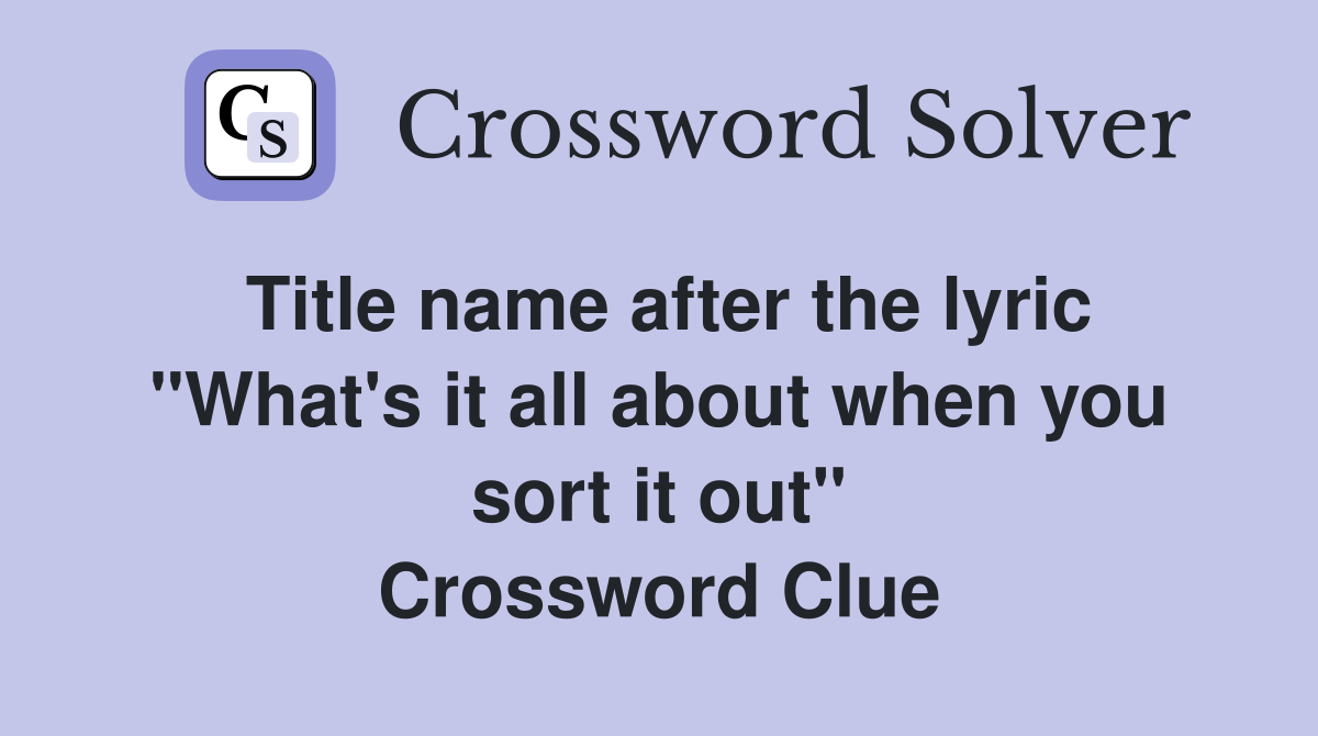 Title name after the lyric "What's it all about when you sort it out" Crossword Clue