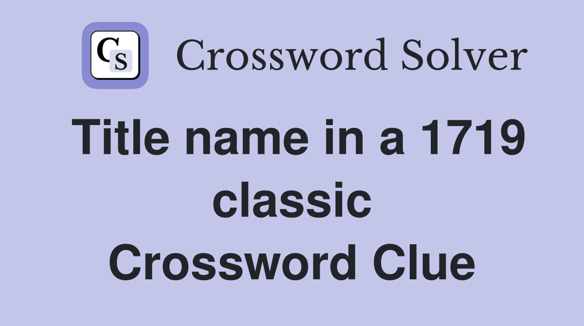 Title name in a 1719 classic Crossword Clue