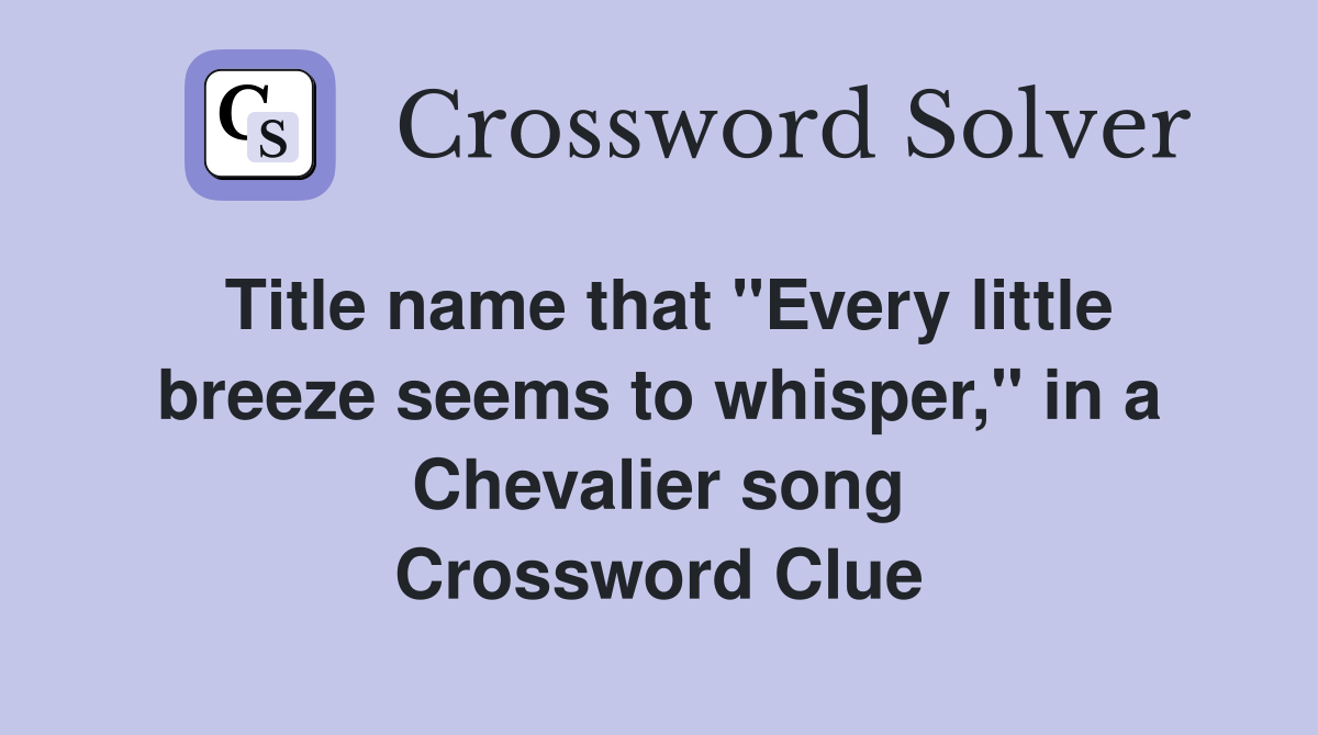 Title name that "Every little breeze seems to whisper," in a Chevalier song Crossword Clue