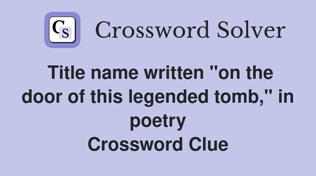 Title name written "on the door of this legended tomb," in poetry Crossword Clue