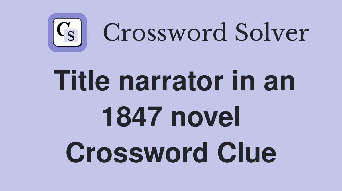 Title narrator in an 1847 novel Crossword Clue