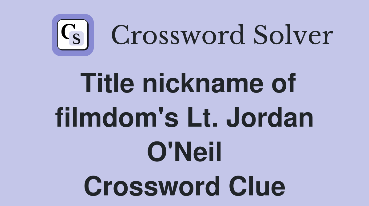Title nickname of filmdom's Lt. Jordan O'Neil Crossword Clue