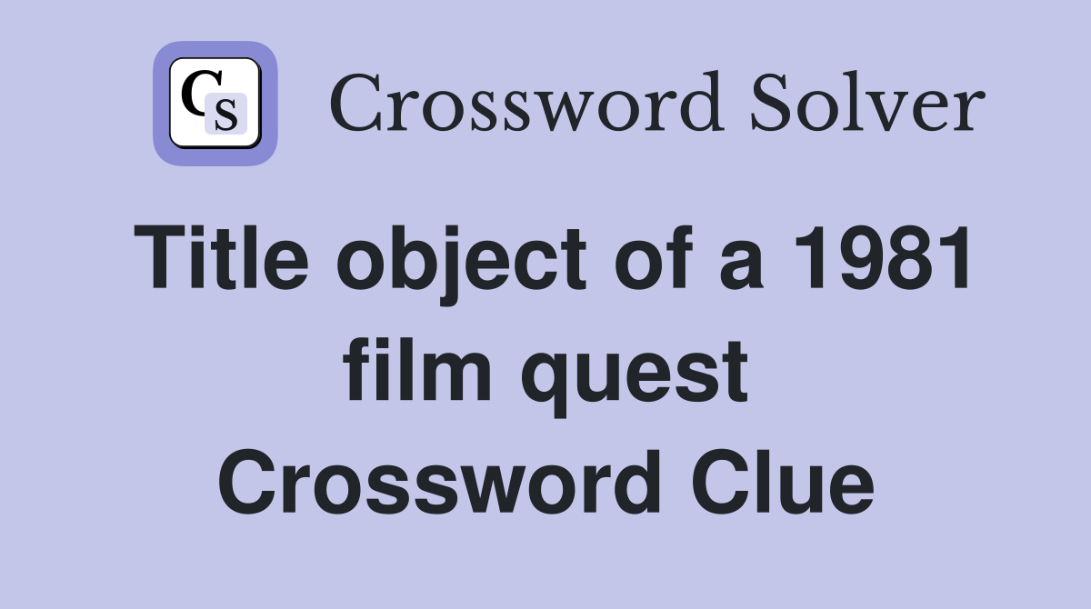 Title object of a 1981 film quest Crossword Clue