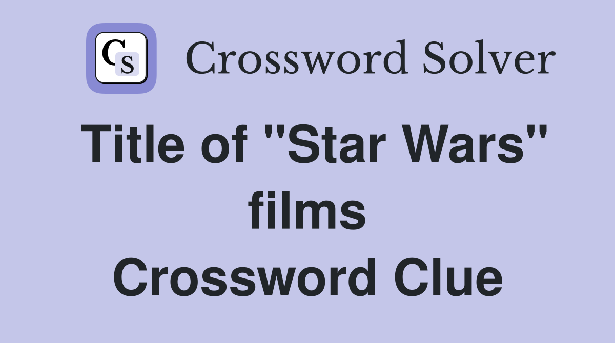 Title of "Star Wars" films Crossword Clue
