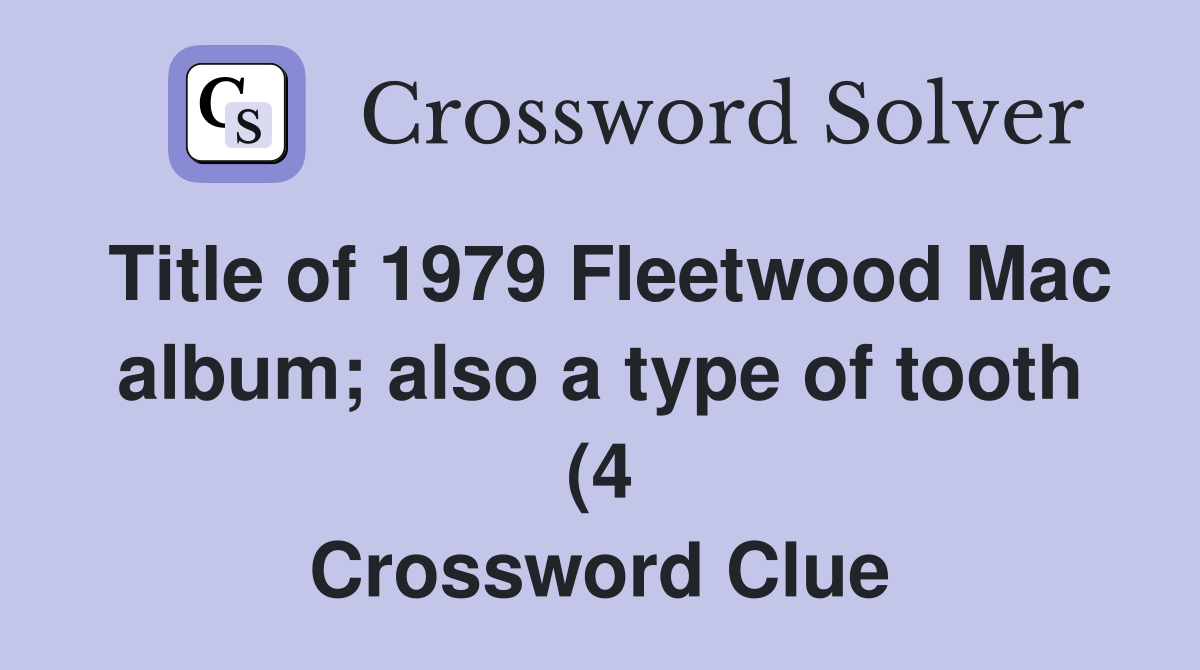 Title of 1979 Fleetwood Mac album also a type of tooth (4) Crossword Title of 1979 Fleetwood Mac album also a type of tooth (4) Crossword