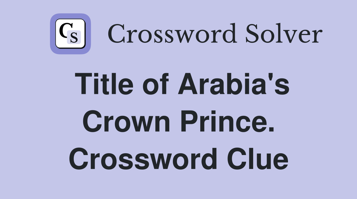 Title of Arabia's Crown Prince. Crossword Clue