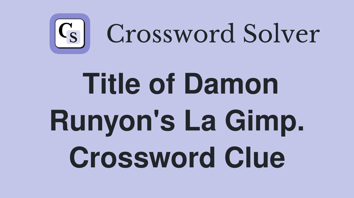Title of Damon Runyon's La Gimp. Crossword Clue