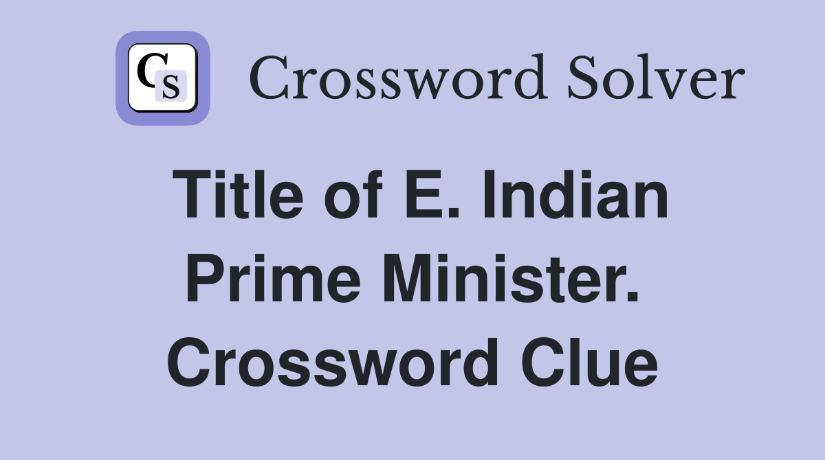 Title of E. Indian Prime Minister. Crossword Clue