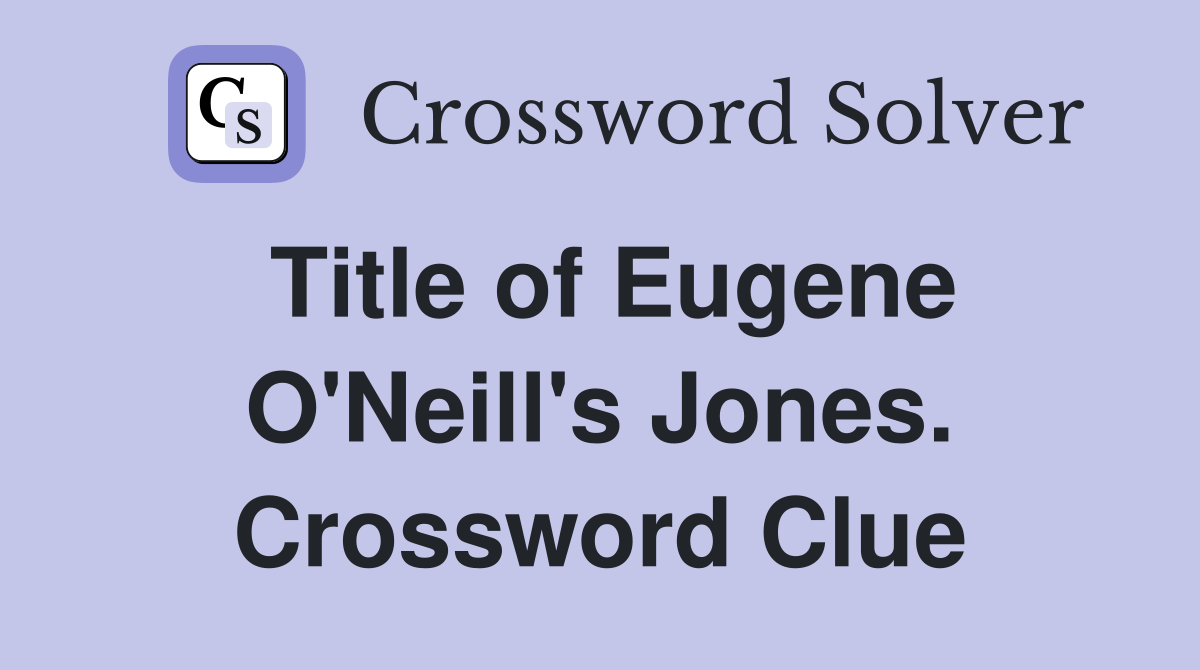 Title of Eugene O'Neill's Jones. Crossword Clue