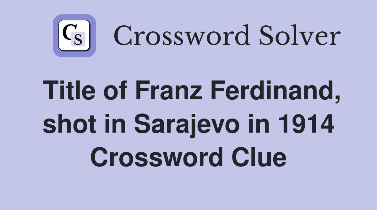 Title of Franz Ferdinand, shot in Sarajevo in 1914 Crossword Clue