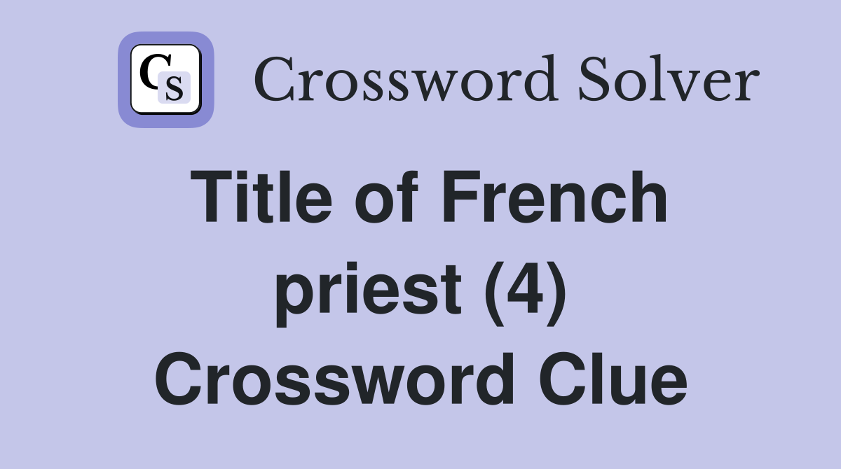 Title of French priest (4) Crossword Clue