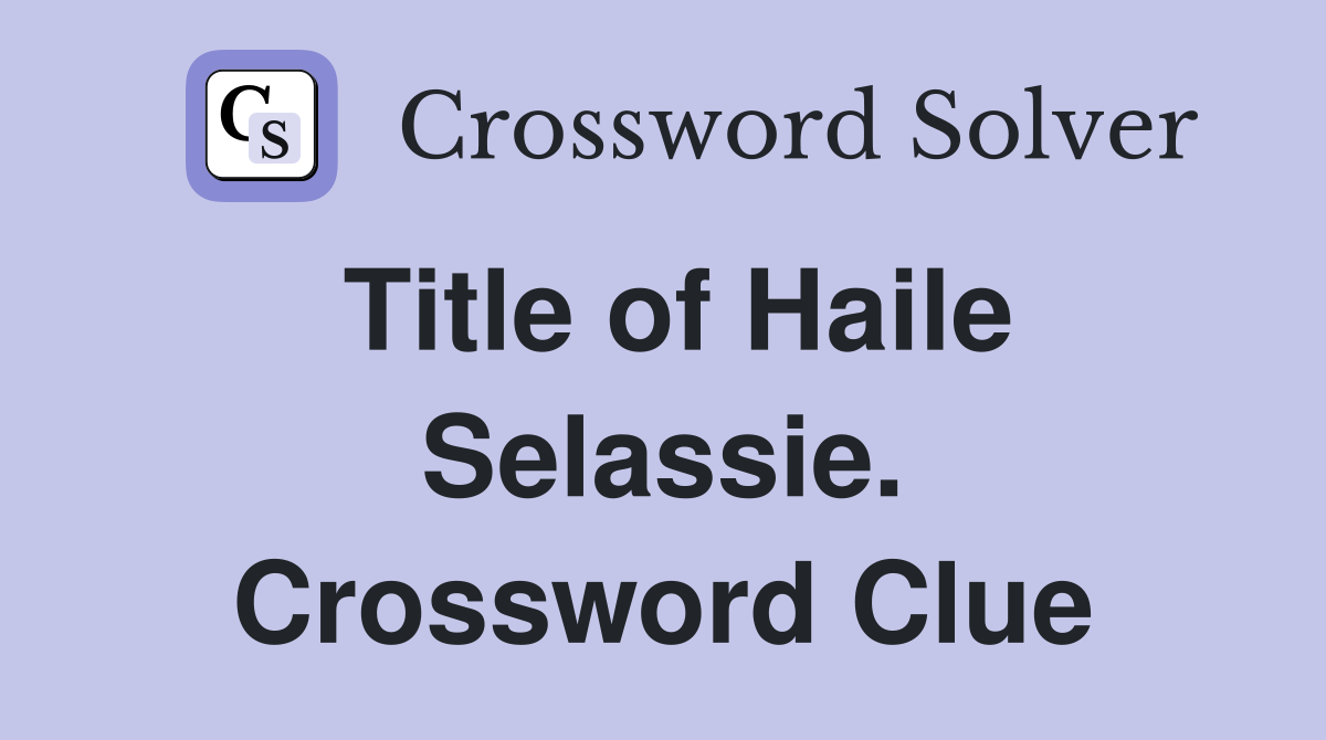 Title of Haile Selassie. Crossword Clue