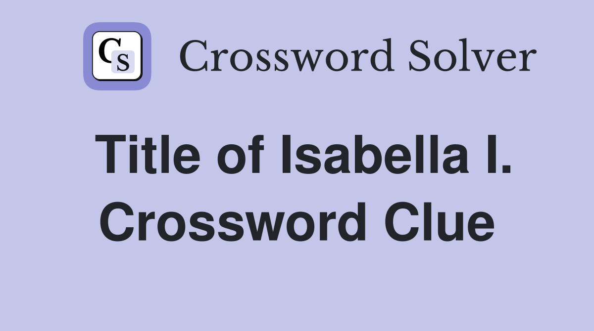 Title of Isabella I. Crossword Clue