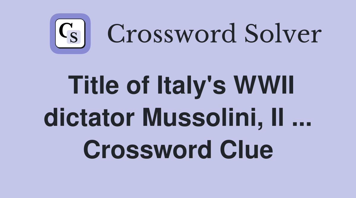 Title of Italy's WWII dictator Mussolini, Il ... Crossword Clue