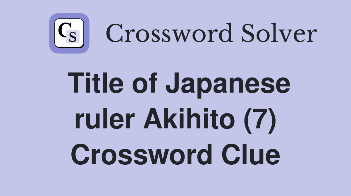 Title of Japanese ruler Akihito (7) Crossword Clue