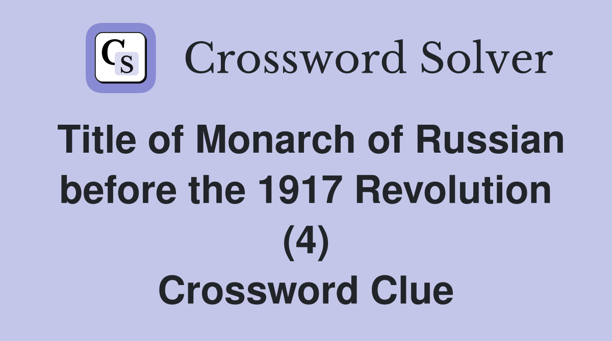 Title of Monarch of Russian before the 1917 Revolution (4) Crossword Clue