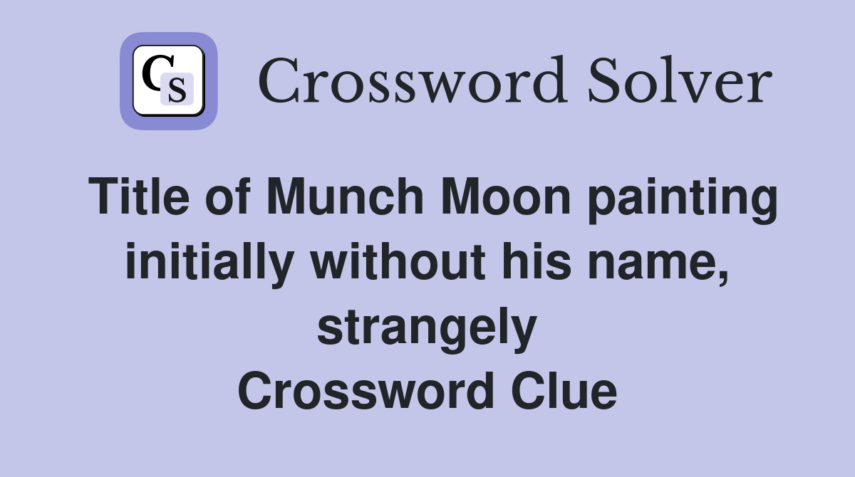 Title of Munch Moon painting initially without his name, strangely Crossword Clue