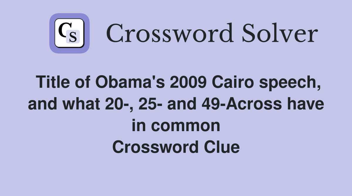 Title of Obama's 2009 Cairo speech, and what 20-, 25- and 49-Across have in common Crossword Clue