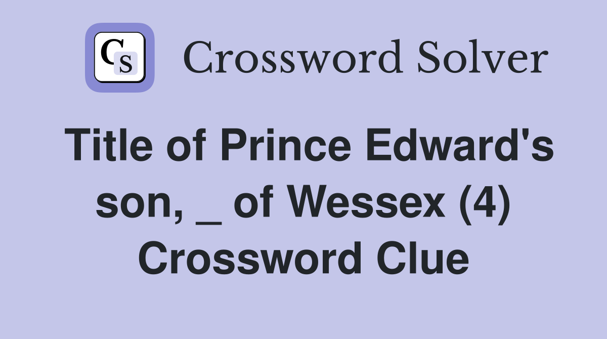 Title of Prince Edward's son, _ of Wessex (4) Crossword Clue