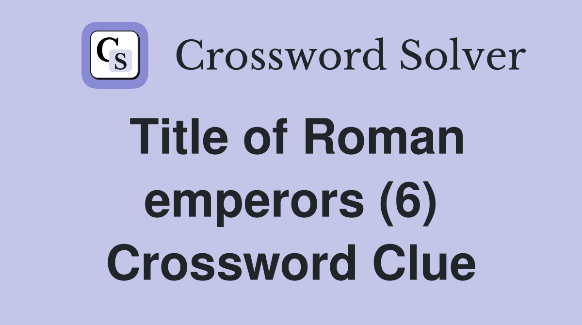 Title of Roman emperors (6) Crossword Clue