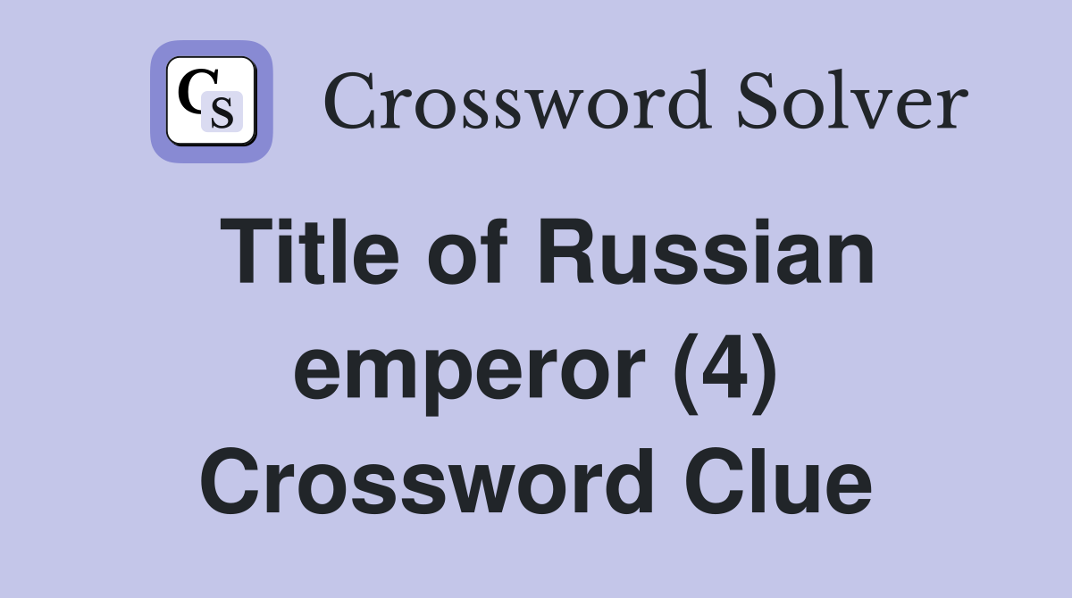 Title of Russian emperor (4) Crossword Clue