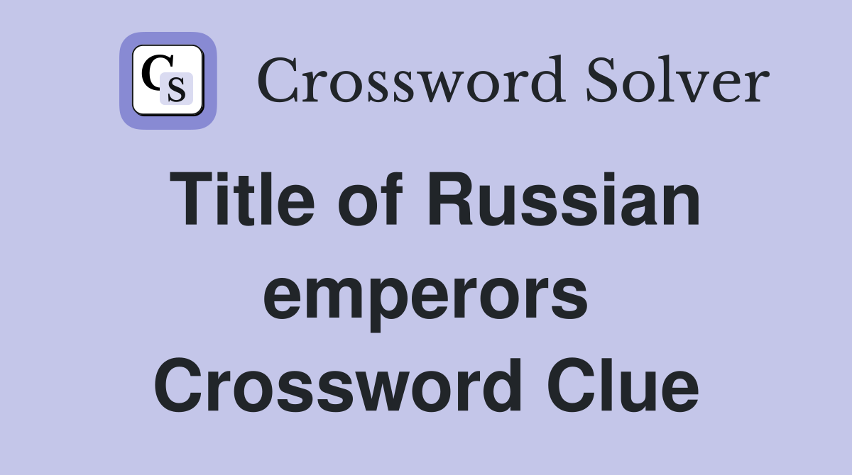 Title of Russian emperors Crossword Clue