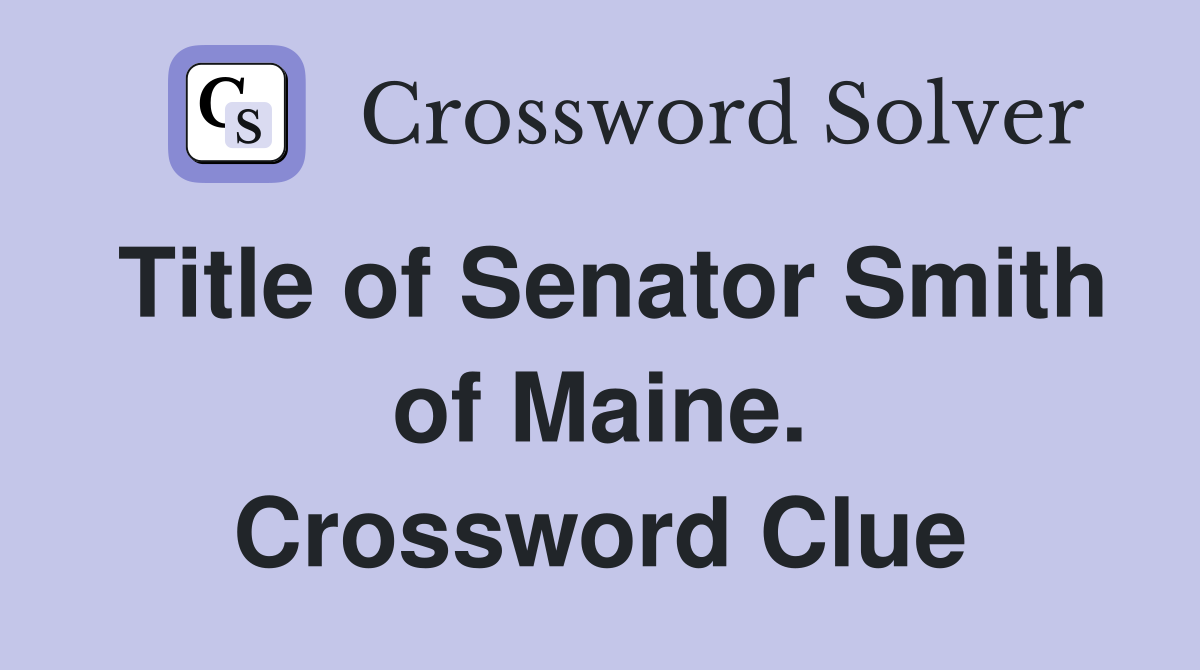Title of Senator Smith of Maine. Crossword Clue