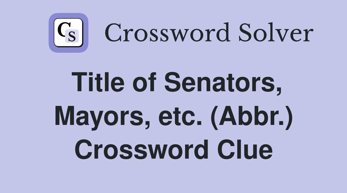 Title of Senators, Mayors, etc. (Abbr.) Crossword Clue