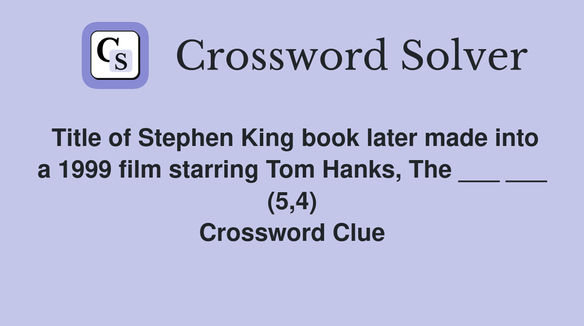 Title of Stephen King book later made into a 1999 film starring Tom Hanks, The ___ ___ (5,4) Crossword Clue