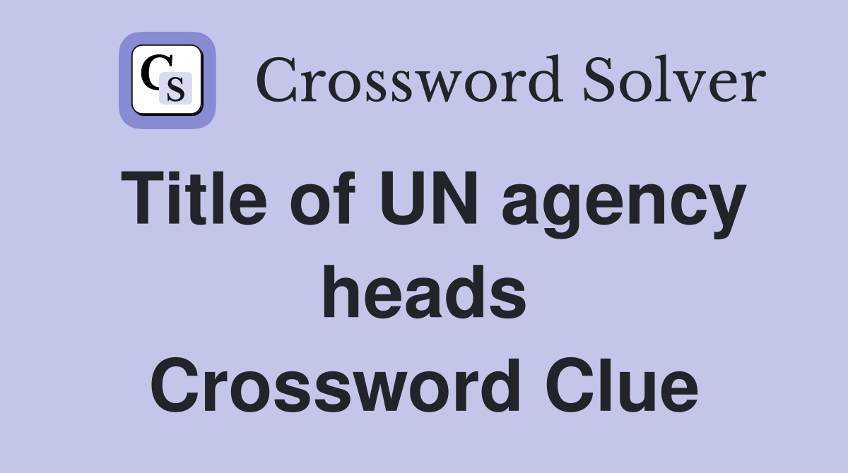 Title of UN agency heads Crossword Clue