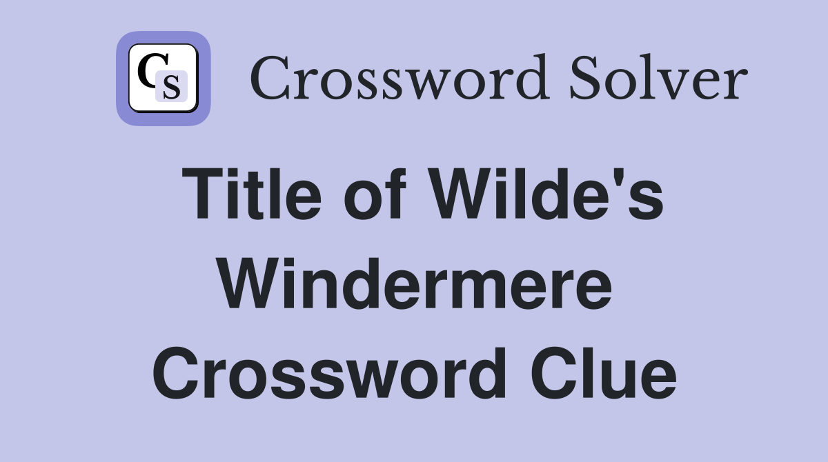 Title of Wilde's Windermere Crossword Clue