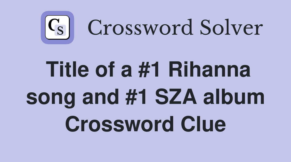 Title of a #1 Rihanna song and #1 SZA album Crossword Clue