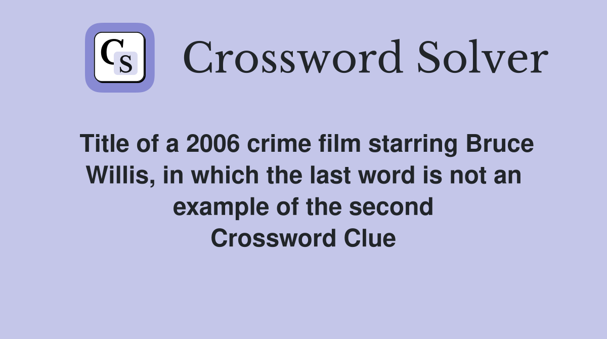 Title of a 2006 crime film starring Bruce Willis, in which the last word is not an example of the second Crossword Clue