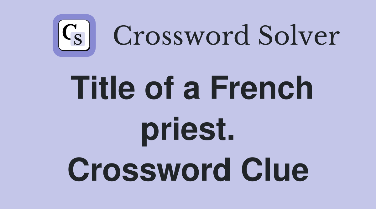 Title of a French priest. Crossword Clue