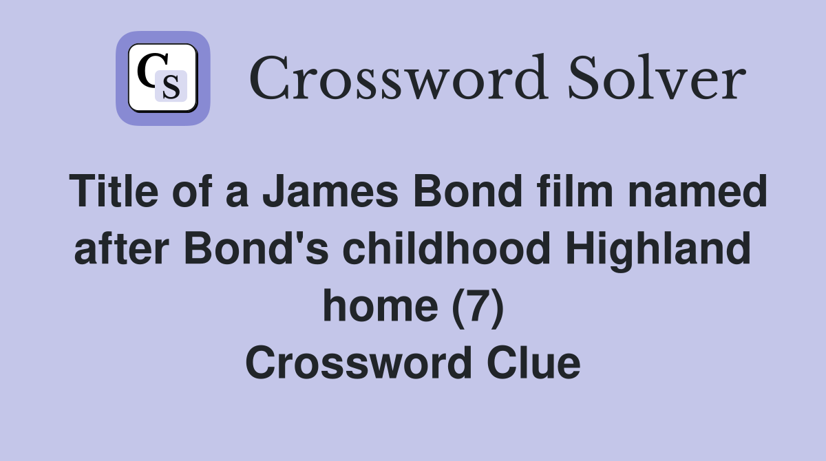 Title of a James Bond film named after Bond's childhood Highland home (7) Crossword Clue
