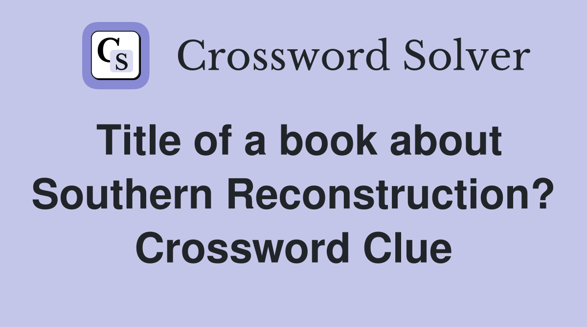 Title of a book about Southern Reconstruction? Crossword Clue