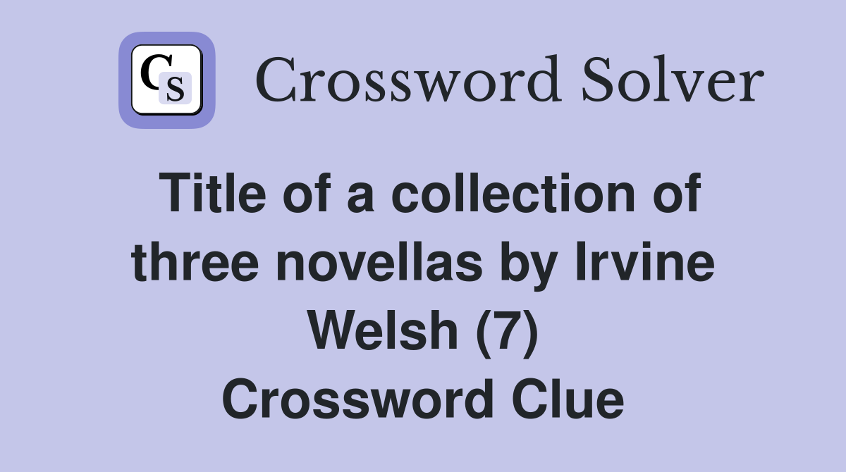 Title of a collection of three novellas by Irvine Welsh (7) Crossword Clue