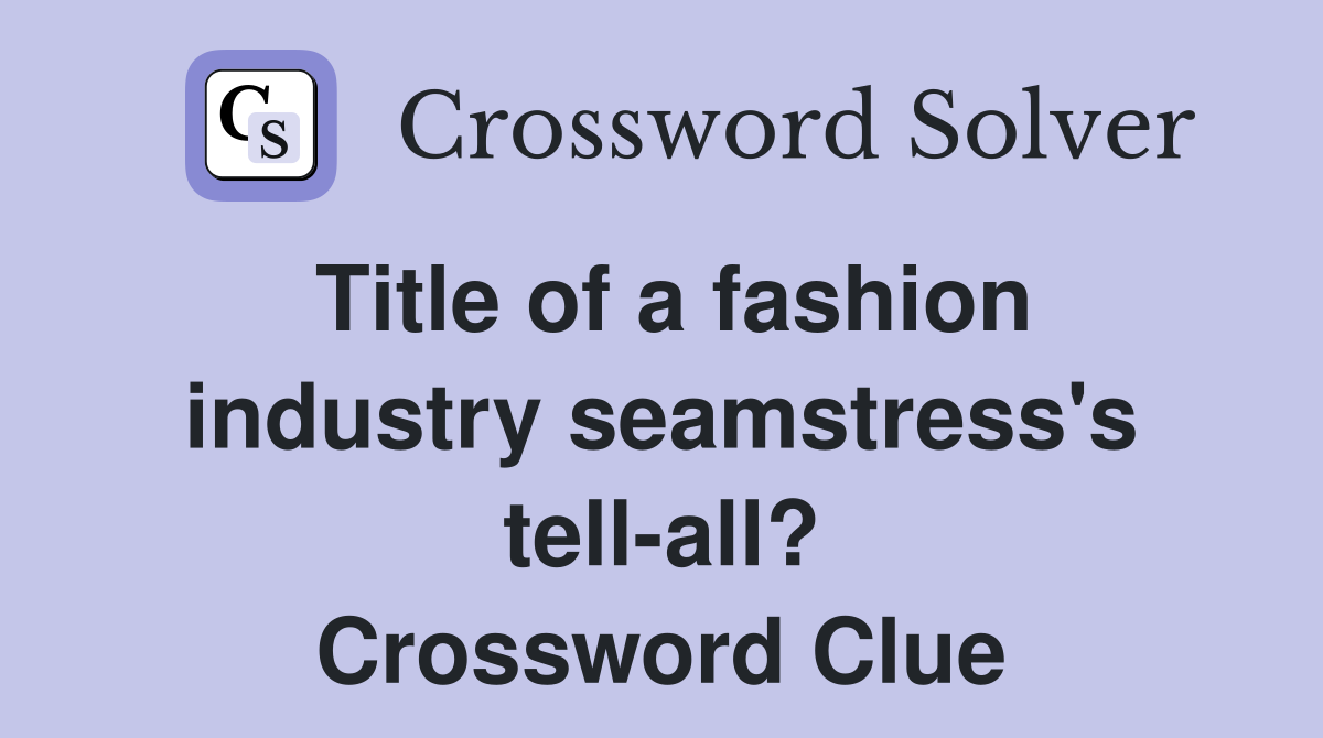 Title of a fashion industry seamstress's tell-all? Crossword Clue