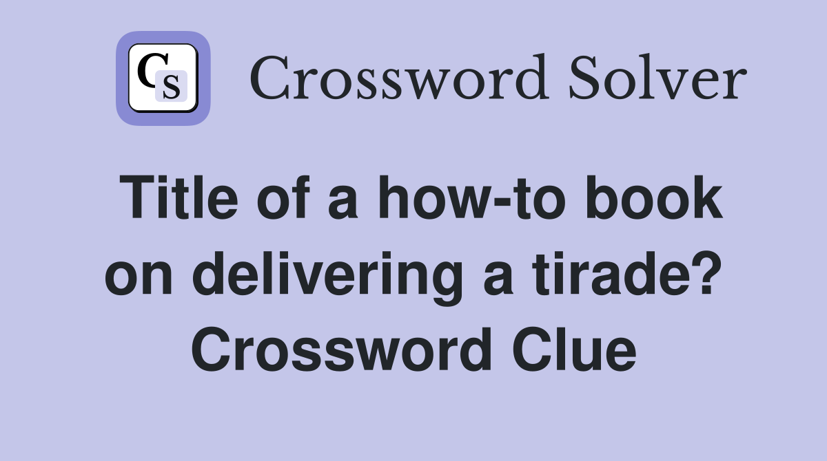 Title of a how-to book on delivering a tirade? Crossword Clue