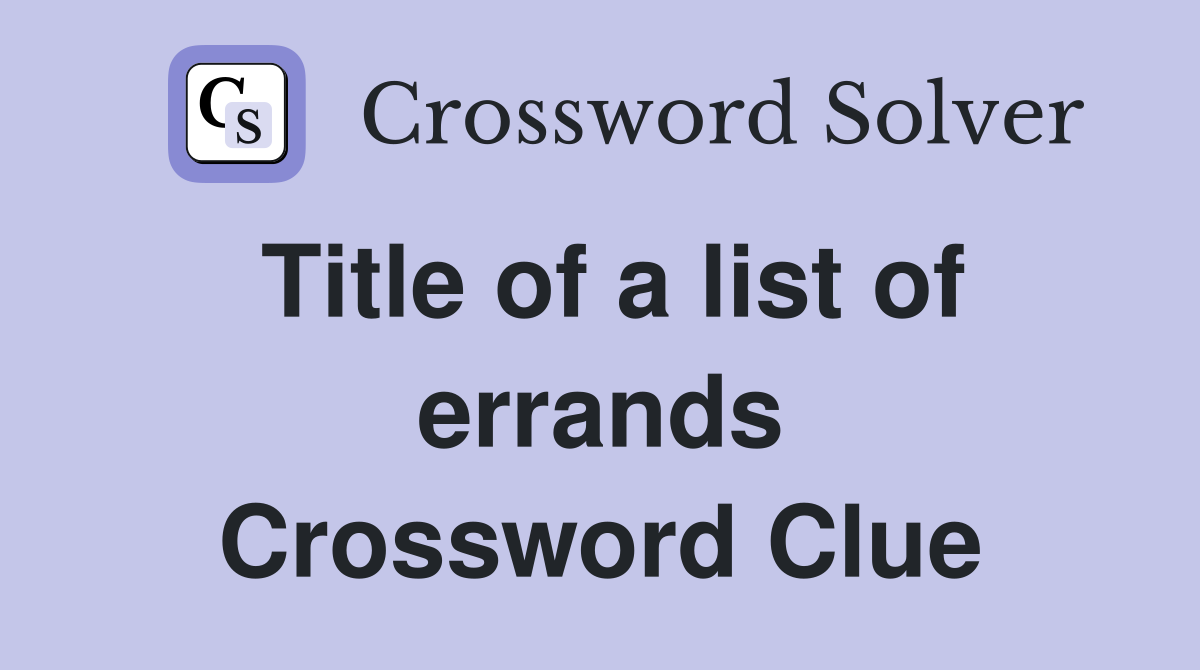Title of a list of errands Crossword Clue