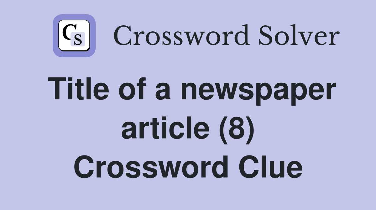 Title of a newspaper article (8) Crossword Clue