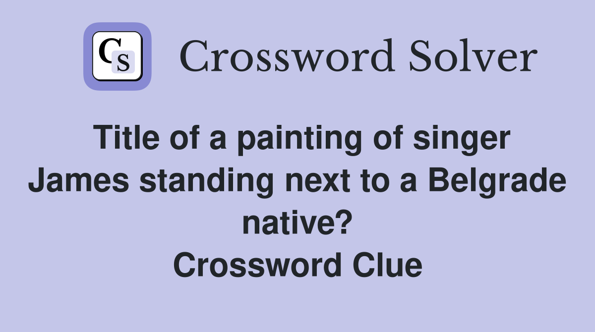 Title of a painting of singer James standing next to a Belgrade native? Crossword Clue