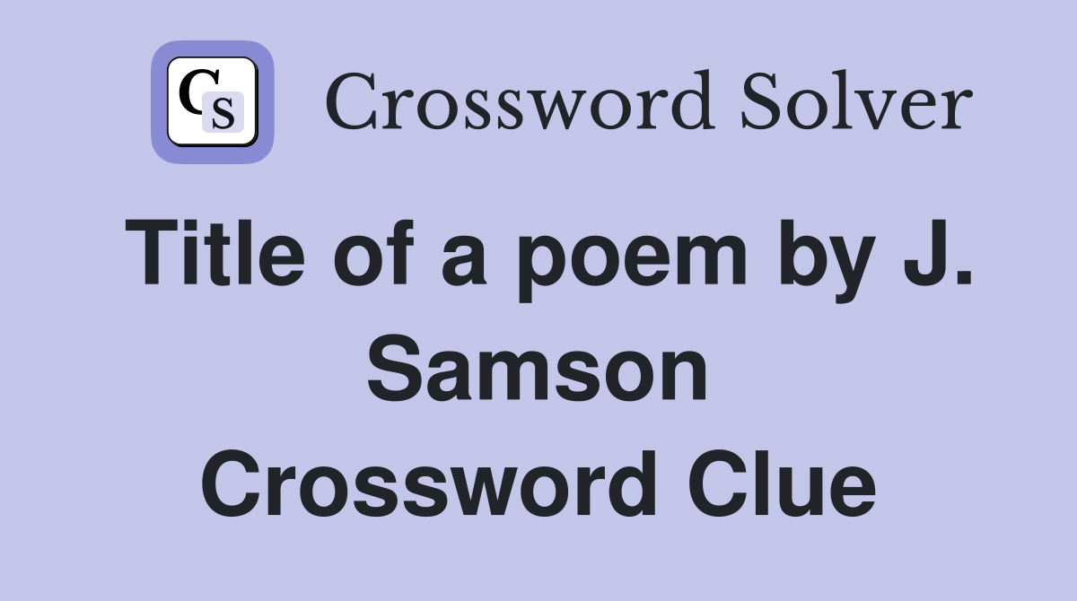 Title of a poem by J. Samson Crossword Clue