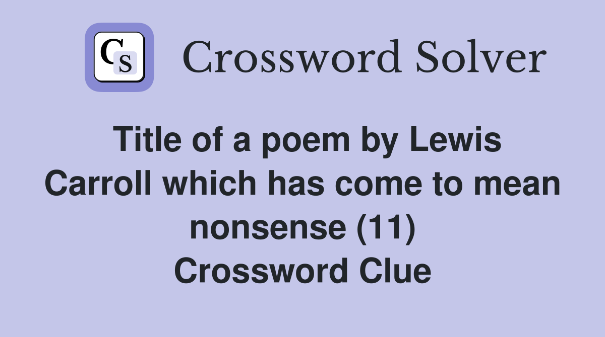 Title of a poem by Lewis Carroll which has come to mean nonsense (11) Crossword Clue