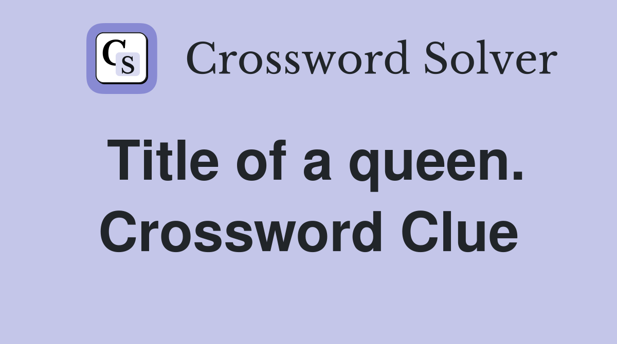 Title of a queen. Crossword Clue