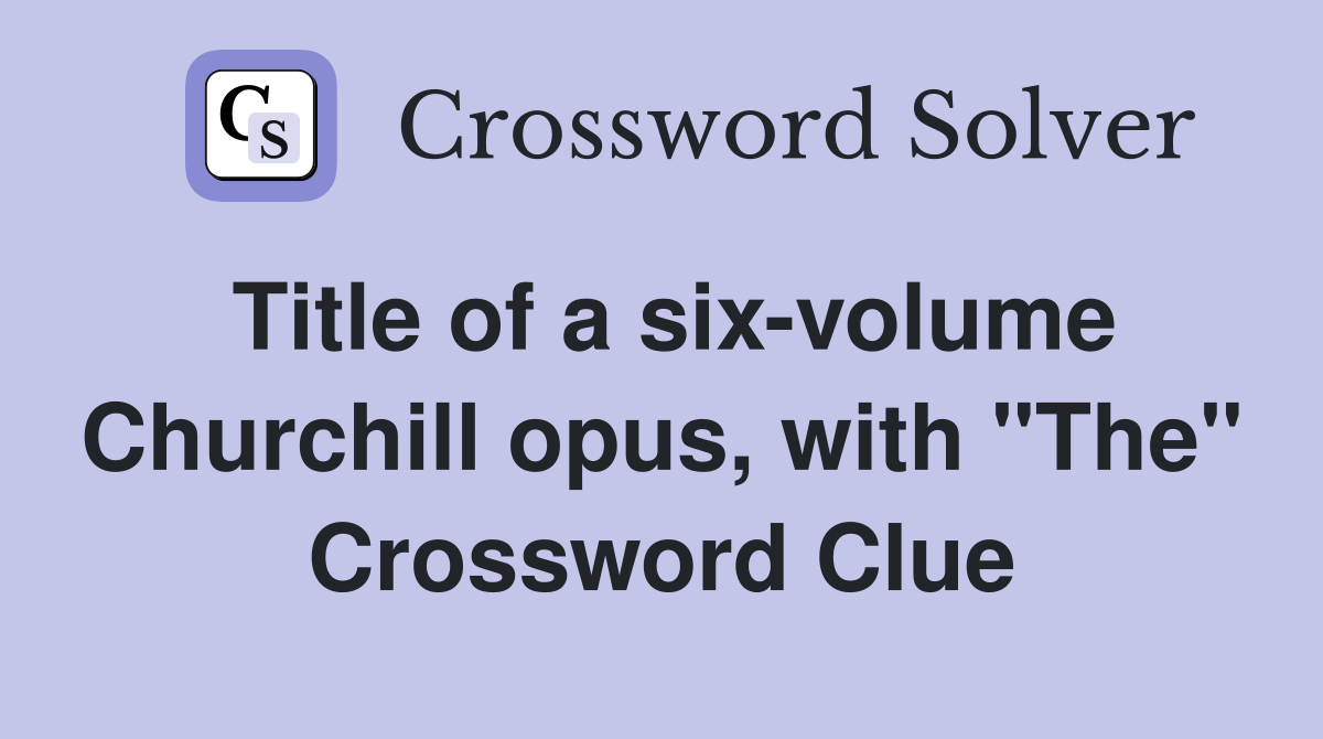 Title of a six-volume Churchill opus, with "The" Crossword Clue