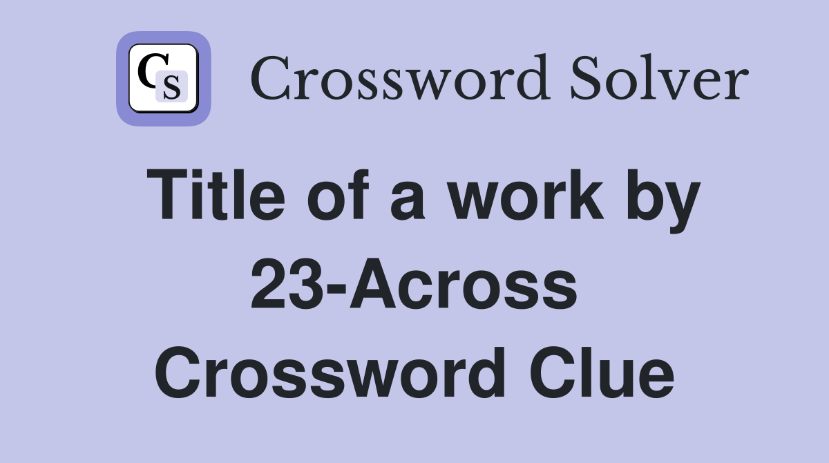 Title of a work by 23-Across Crossword Clue