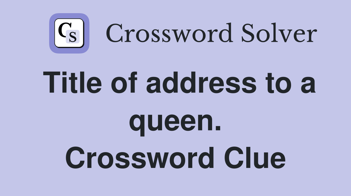 Title of address to a queen. Crossword Clue